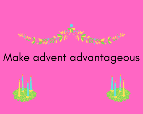 Make advent advantageous